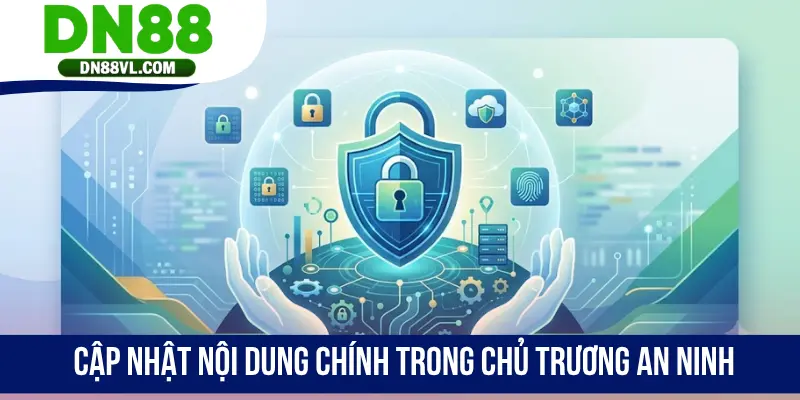 Cập nhật nội dung chính trong chủ trương an ninh