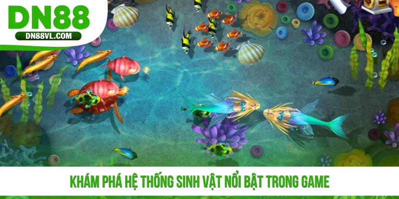 Khám phá hệ thống sinh vật nổi bật trong game