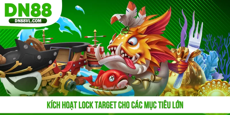 Kích hoạt Lock Target cho các mục tiêu lớn