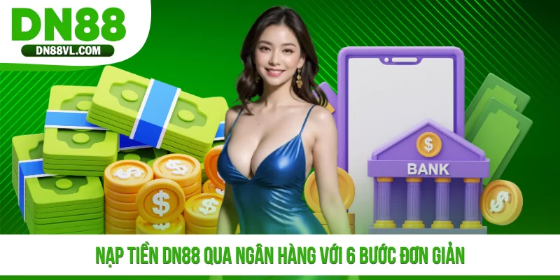 Nạp tiền DN88 qua ngân hàng với 6 bước đơn giản