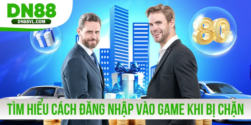 Tìm hiểu cách đăng nhập vào game khi bị chặn